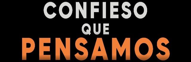Confieso que pensamos